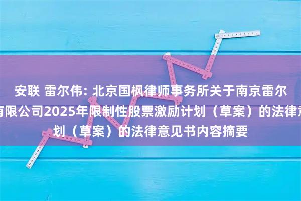 安联 雷尔伟: 北京国枫律师事务所关于南京雷尔伟新技术股份有限公司2025年限制性股票激励计划（草案）的法律意见书内容摘要